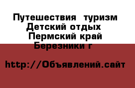 Путешествия, туризм Детский отдых. Пермский край,Березники г.